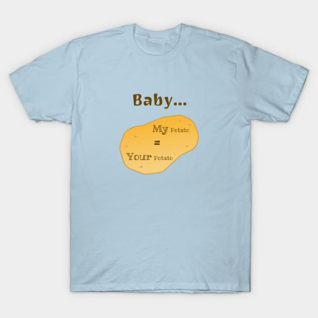 Baby, My Potato = Your Potato T-Shirt by Davey's Designs